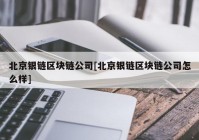 北京银链区块链公司[北京银链区块链公司怎么样]