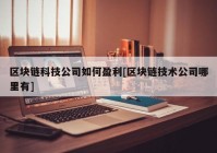 区块链科技公司如何盈利[区块链技术公司哪里有]