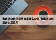 海南区块链创投基金是什么公司[海南区块链是什么意思?]