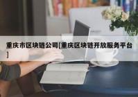 重庆市区块链公司[重庆区块链开放服务平台]