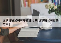 区块链接公司有哪些部门做[区块链公司业务范围]