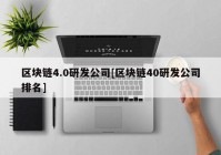 区块链4.0研发公司[区块链40研发公司排名]