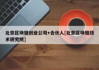 北京区块链创业公司+合伙人[北京区块链技术研究院]