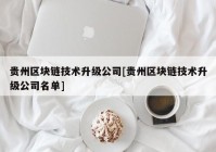 贵州区块链技术升级公司[贵州区块链技术升级公司名单]